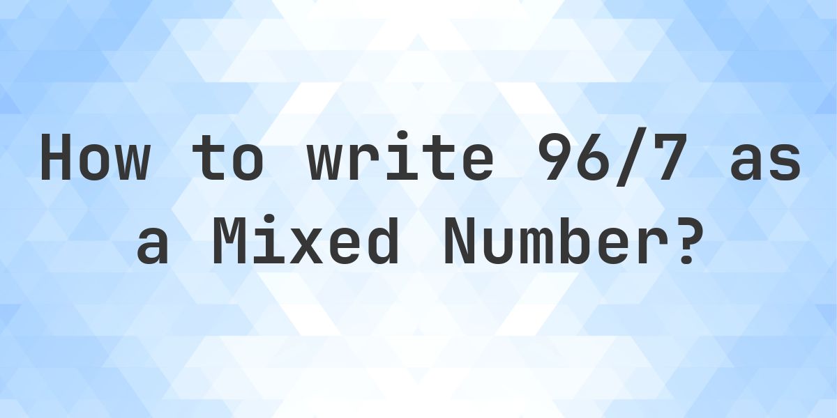 What is 96/7 as a Mixed Number? - Calculatio