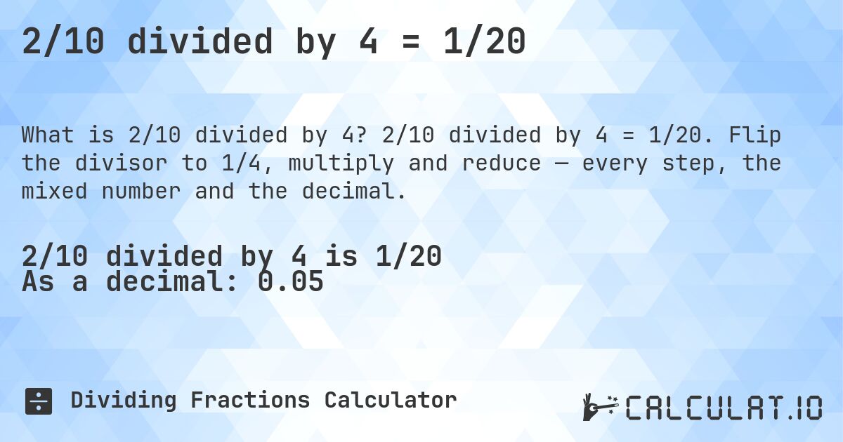 2/10 divided by 4 = 1/20. 2/10 divided by 4 = 1/20. Flip the divisor to 1/4, multiply and reduce — every step, the mixed number and the decimal.