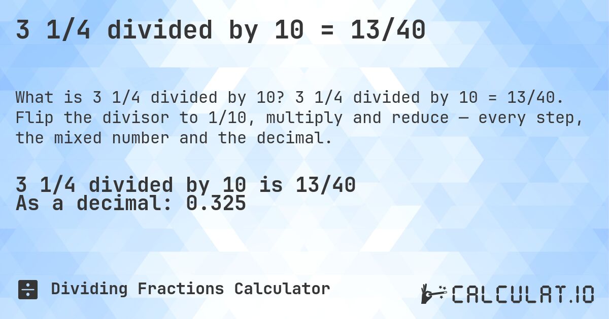 3 1/4 divided by 10 = 13/40. 3 1/4 divided by 10 = 13/40. Flip the divisor to 1/10, multiply and reduce — every step, the mixed number and the decimal.