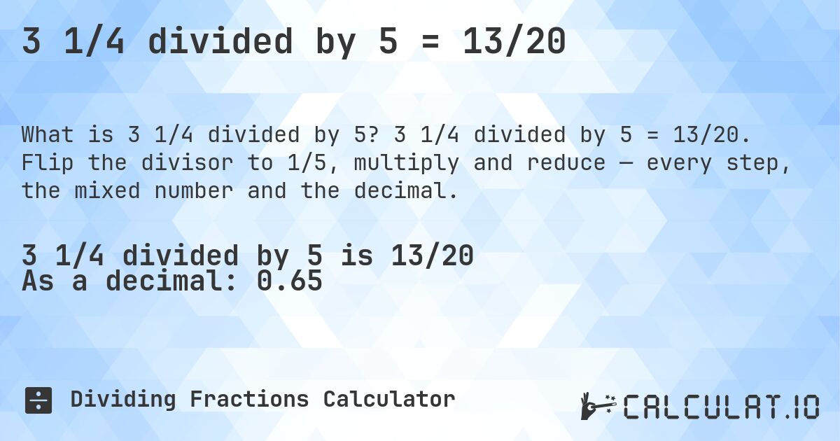 3 1/4 divided by 5 = 13/20. 3 1/4 divided by 5 = 13/20. Flip the divisor to 1/5, multiply and reduce — every step, the mixed number and the decimal.