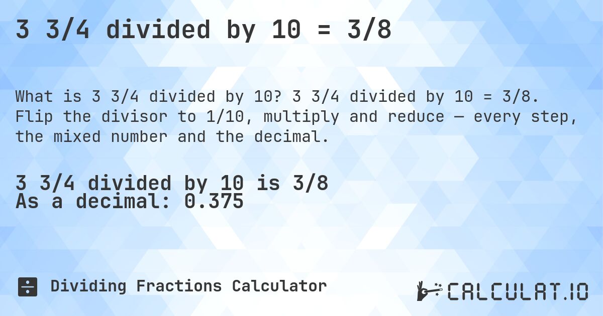 3 3/4 divided by 10 = 3/8. 3 3/4 divided by 10 = 3/8. Flip the divisor to 1/10, multiply and reduce — every step, the mixed number and the decimal.