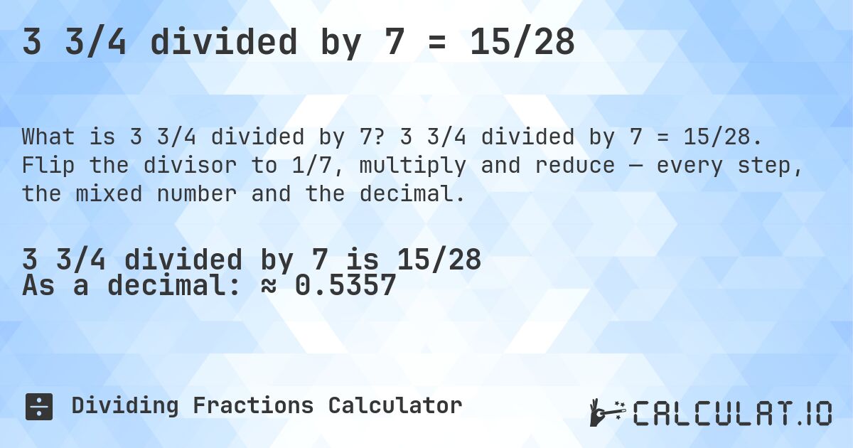 3 3/4 divided by 7 = 15/28. 3 3/4 divided by 7 = 15/28. Flip the divisor to 1/7, multiply and reduce — every step, the mixed number and the decimal.