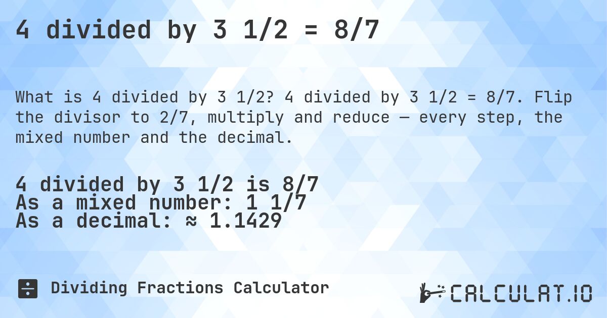 4 divided by 3 1/2 = 8/7. 4 divided by 3 1/2 = 8/7. Flip the divisor to 2/7, multiply and reduce — every step, the mixed number and the decimal.