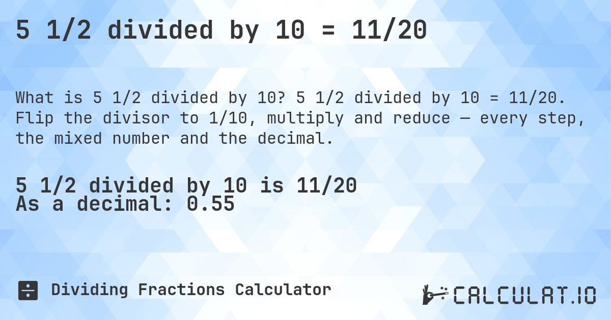 5 1/2 divided by 10 = 11/20. 5 1/2 divided by 10 = 11/20. Flip the divisor to 1/10, multiply and reduce — every step, the mixed number and the decimal.
