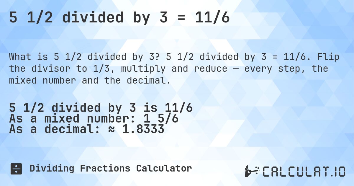5 1/2 divided by 3 = 11/6. 5 1/2 divided by 3 = 11/6. Flip the divisor to 1/3, multiply and reduce — every step, the mixed number and the decimal.