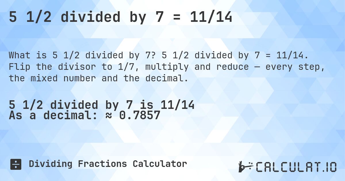 5 1/2 divided by 7 = 11/14. 5 1/2 divided by 7 = 11/14. Flip the divisor to 1/7, multiply and reduce — every step, the mixed number and the decimal.