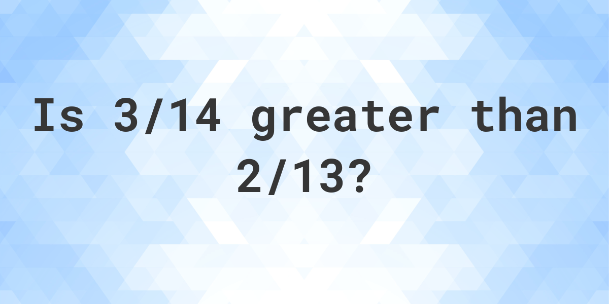 is-3-14-greater-than-2-13-calculatio