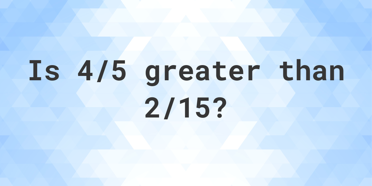 is-4-5-greater-than-2-15-calculatio