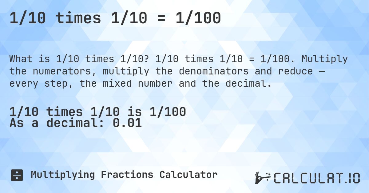 1/10 times 1/10 = 1/100. 1/10 times 1/10 = 1/100. Multiply the numerators, multiply the denominators and reduce — every step, the mixed number and the decimal.