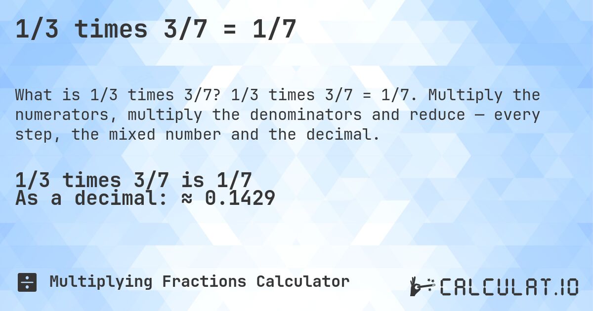 1/3 times 3/7 = 1/7. 1/3 times 3/7 = 1/7. Multiply the numerators, multiply the denominators and reduce — every step, the mixed number and the decimal.