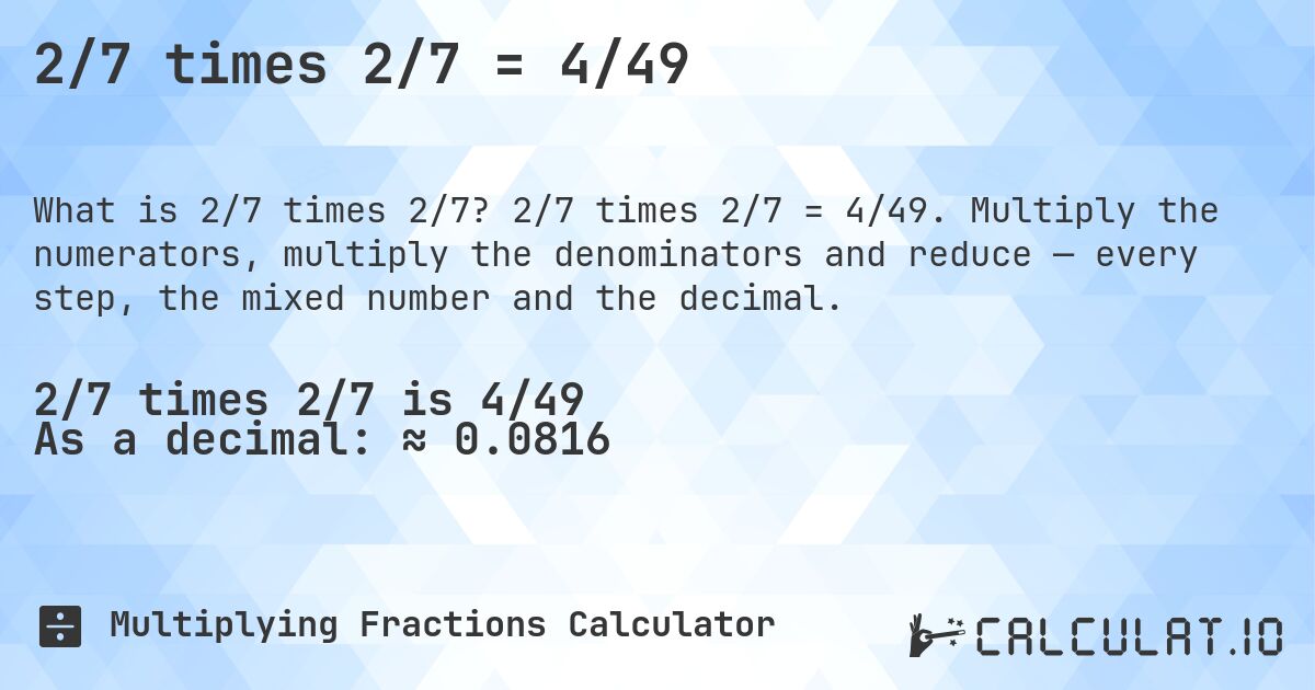 2/7 times 2/7 = 4/49. 2/7 times 2/7 = 4/49. Multiply the numerators, multiply the denominators and reduce — every step, the mixed number and the decimal.