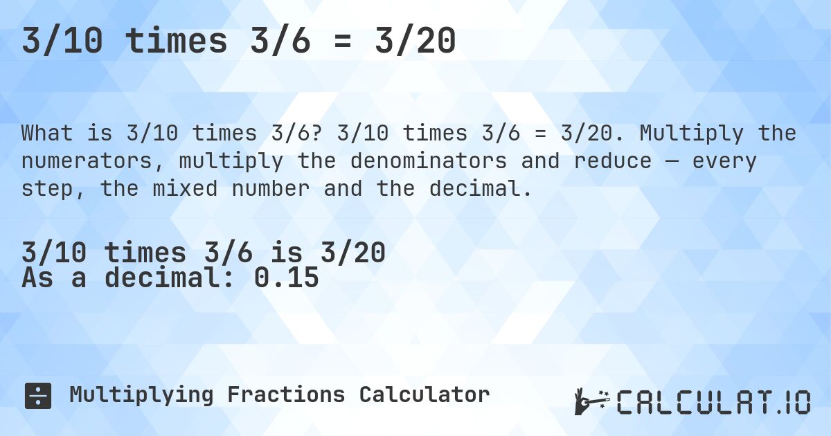 3/10 times 3/6 = 3/20. 3/10 times 3/6 = 3/20. Multiply the numerators, multiply the denominators and reduce — every step, the mixed number and the decimal.