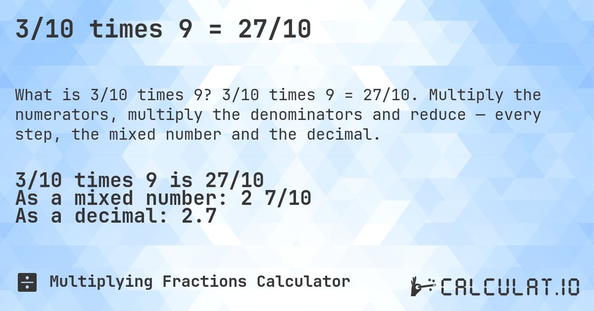 3/10 times 9 = 27/10. 3/10 times 9 = 27/10. Multiply the numerators, multiply the denominators and reduce — every step, the mixed number and the decimal.