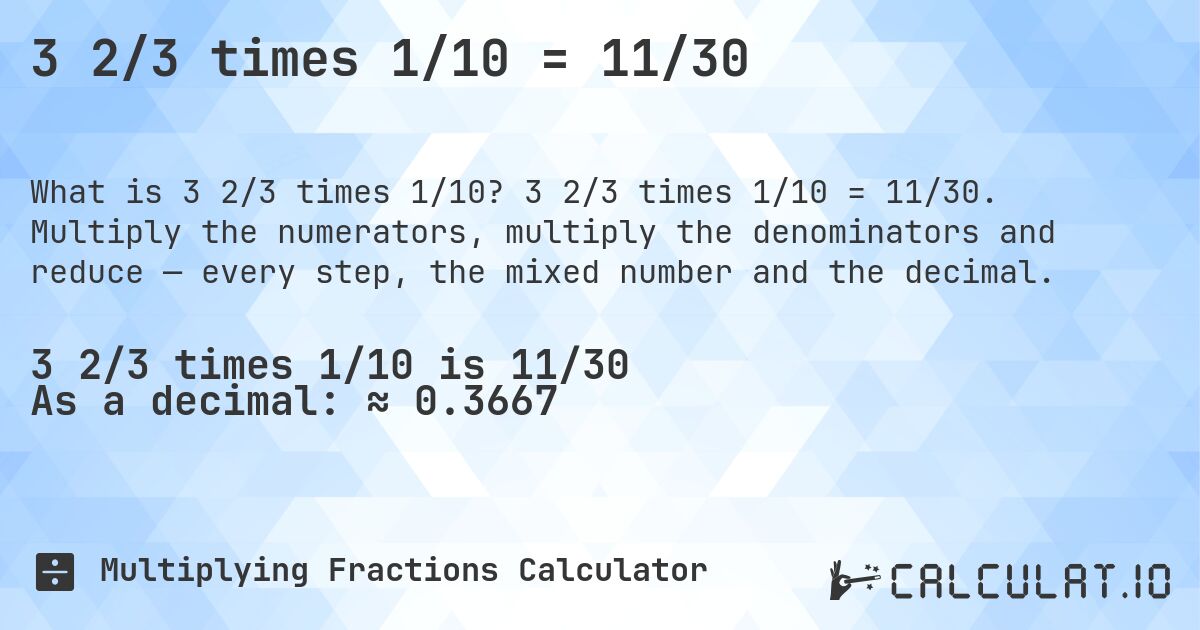 3 2/3 times 1/10 = 11/30. 3 2/3 times 1/10 = 11/30. Multiply the numerators, multiply the denominators and reduce — every step, the mixed number and the decimal.