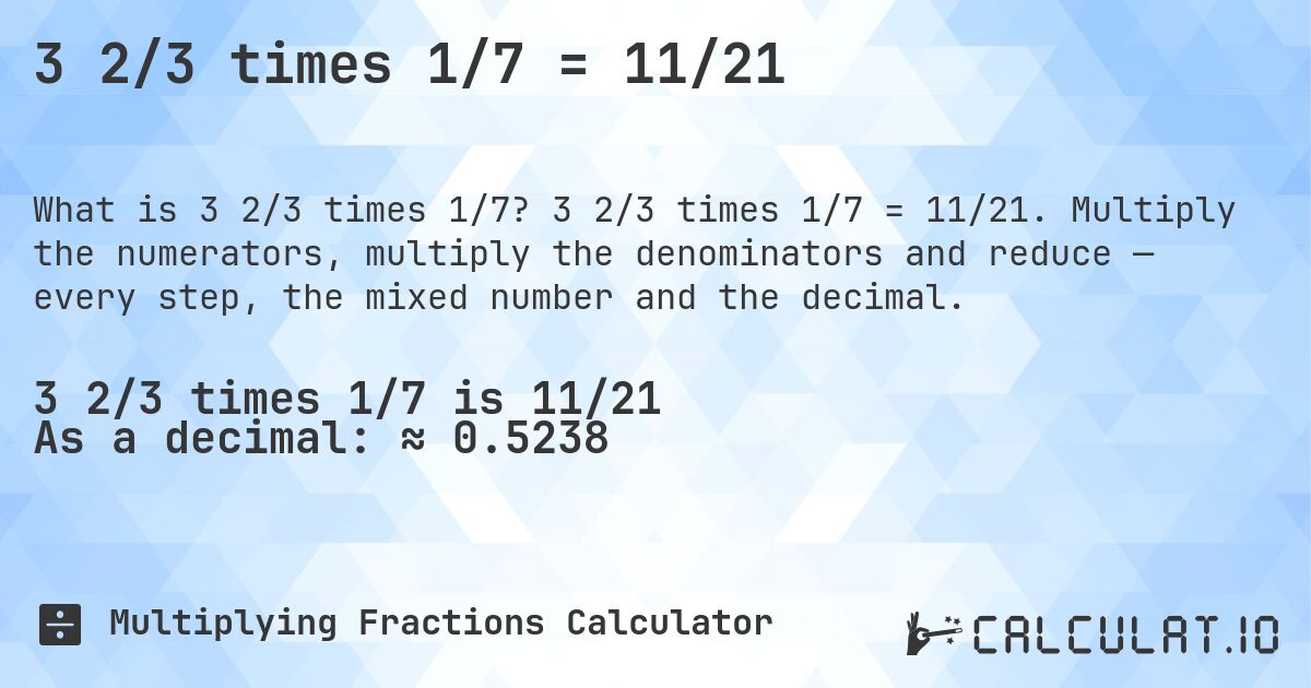 3 2/3 times 1/7 = 11/21. 3 2/3 times 1/7 = 11/21. Multiply the numerators, multiply the denominators and reduce — every step, the mixed number and the decimal.