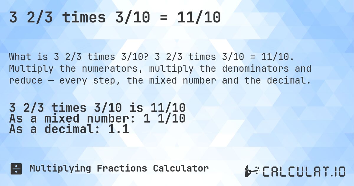 3 2/3 times 3/10 = 11/10. 3 2/3 times 3/10 = 11/10. Multiply the numerators, multiply the denominators and reduce — every step, the mixed number and the decimal.
