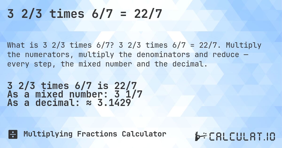 3 2/3 times 6/7 = 22/7. 3 2/3 times 6/7 = 22/7. Multiply the numerators, multiply the denominators and reduce — every step, the mixed number and the decimal.