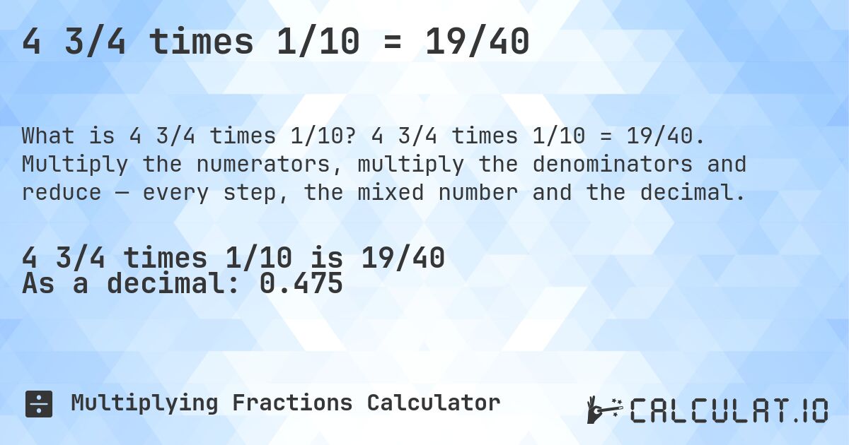 4 3/4 times 1/10 = 19/40. 4 3/4 times 1/10 = 19/40. Multiply the numerators, multiply the denominators and reduce — every step, the mixed number and the decimal.