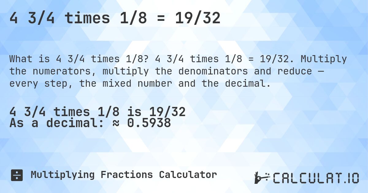 4 3/4 times 1/8 = 19/32. 4 3/4 times 1/8 = 19/32. Multiply the numerators, multiply the denominators and reduce — every step, the mixed number and the decimal.