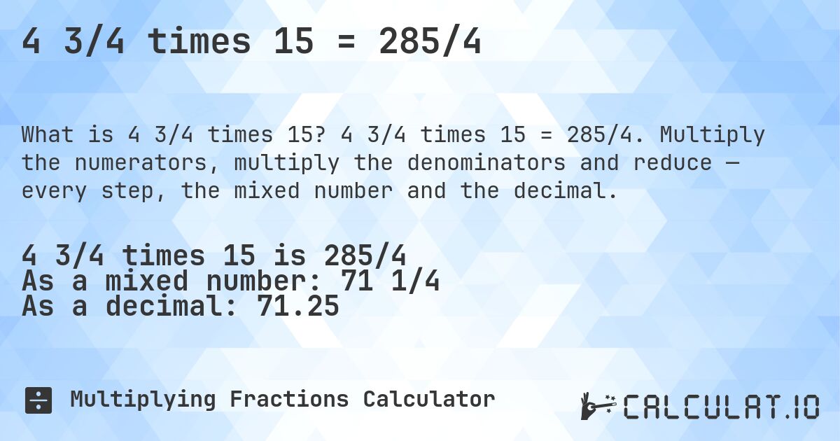 4 3/4 times 15 = 285/4. 4 3/4 times 15 = 285/4. Multiply the numerators, multiply the denominators and reduce — every step, the mixed number and the decimal.