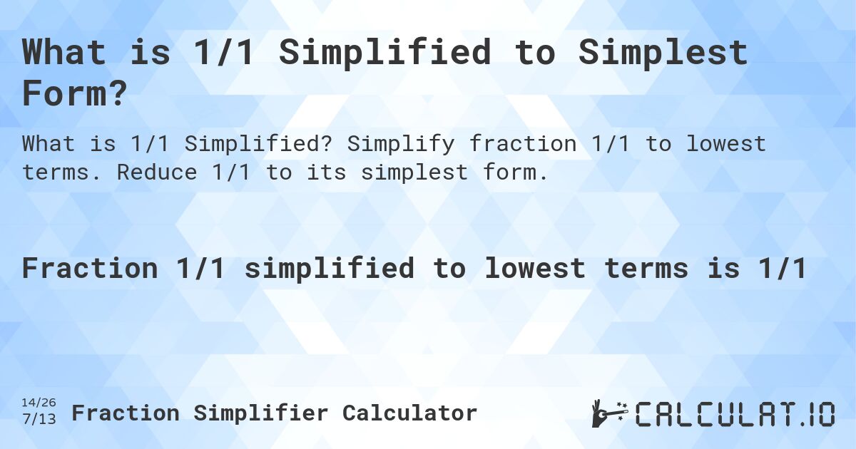 What is 1/1 Simplified to Simplest Form?. Simplify fraction 1/1 to lowest terms. Reduce 1/1 to its simplest form.