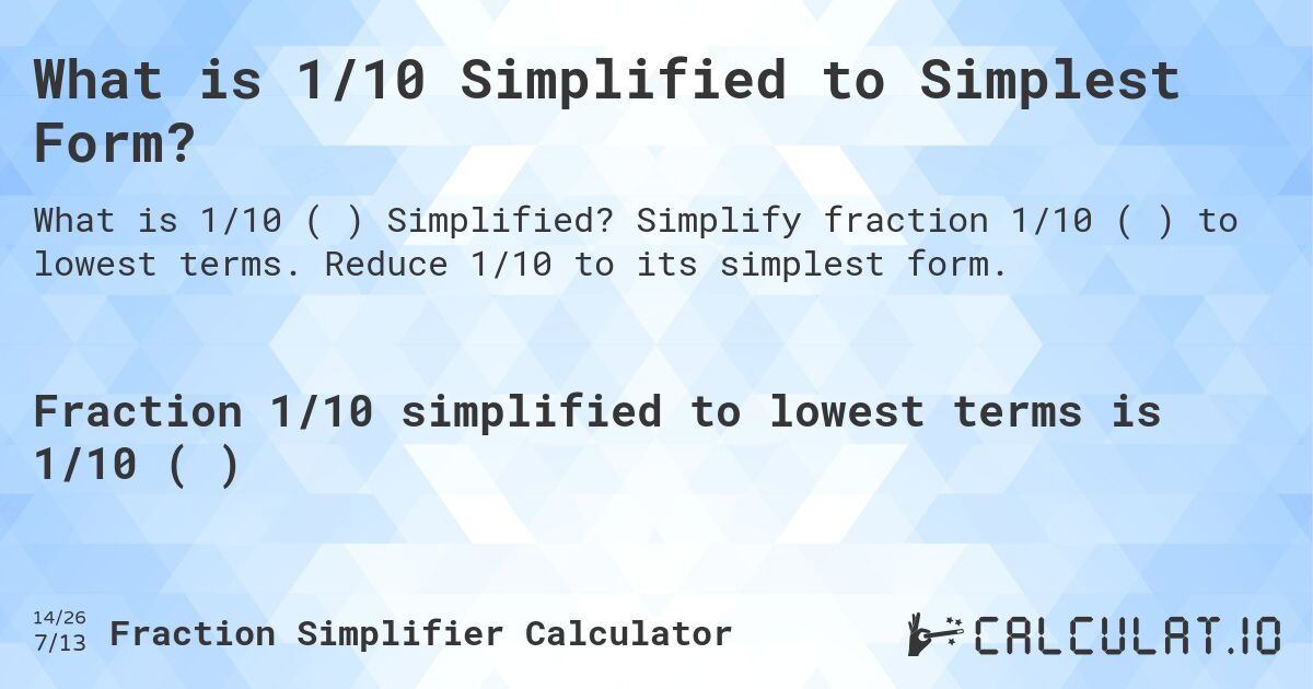 What is 1/10 Simplified to Simplest Form?. Simplify fraction 1/10 (⅒) to lowest terms. Reduce 1/10 to its simplest form.