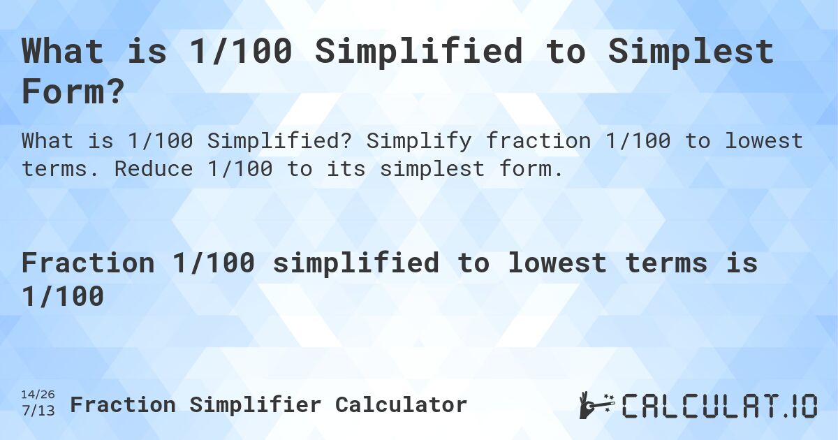 What is 1/100 Simplified to Simplest Form?. Simplify fraction 1/100 to lowest terms. Reduce 1/100 to its simplest form.