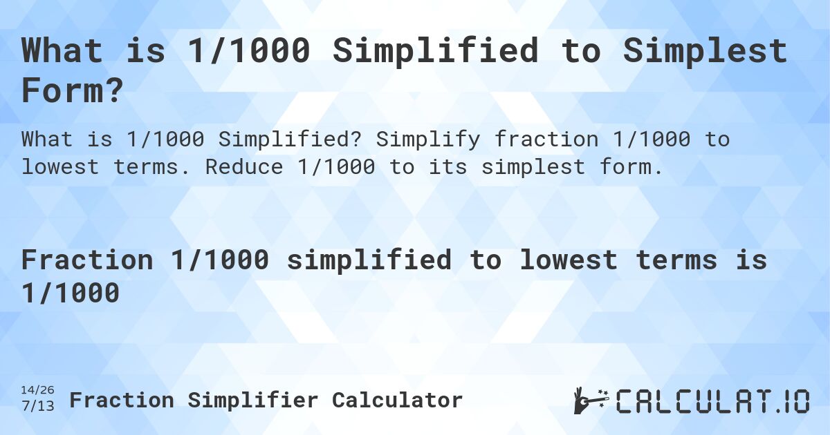What is 1/1000 Simplified to Simplest Form?. Simplify fraction 1/1000 to lowest terms. Reduce 1/1000 to its simplest form.