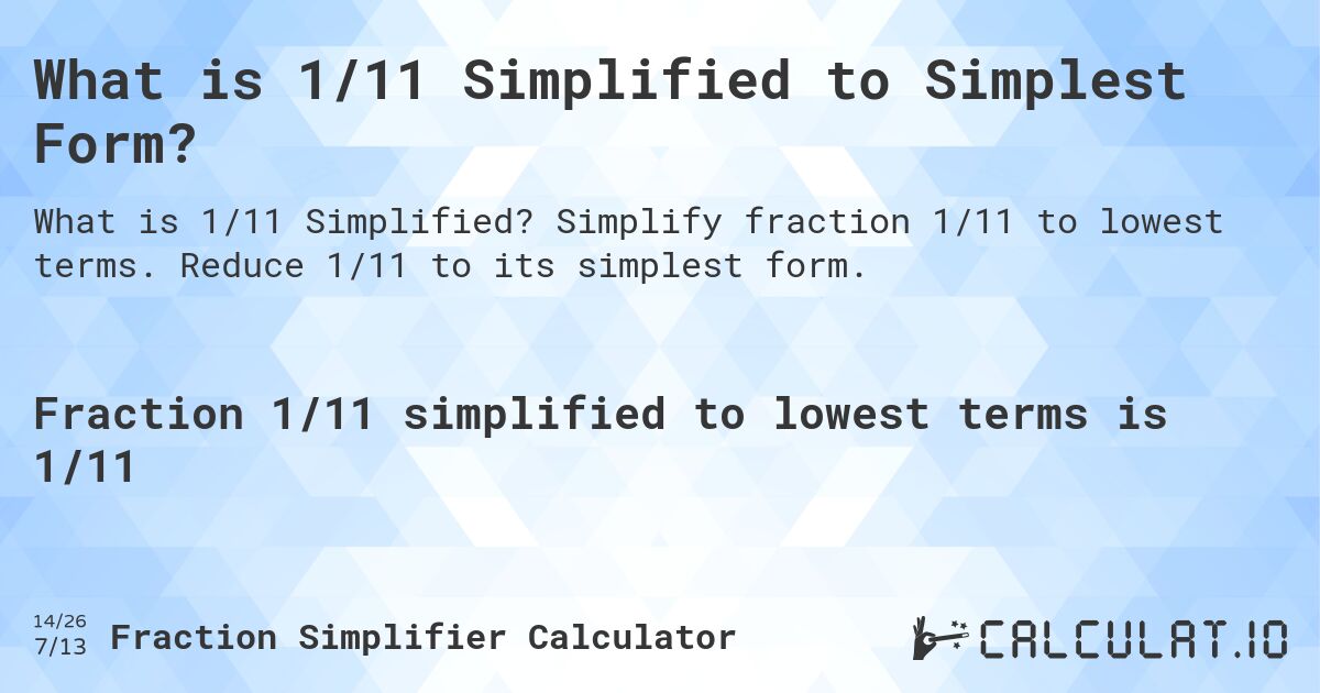 What is 1/11 Simplified to Simplest Form?. Simplify fraction 1/11 to lowest terms. Reduce 1/11 to its simplest form.