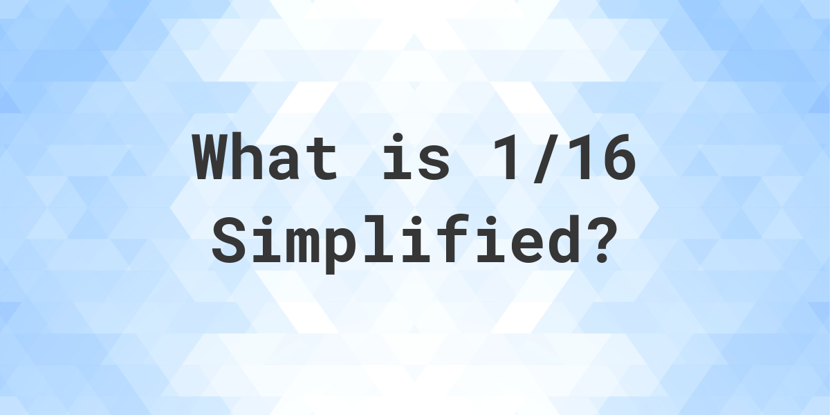 what-is-1-16-simplified-to-simplest-form-calculatio