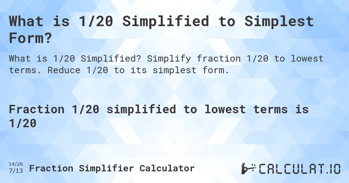 What is 1/20 Simplified to Simplest Form?. Simplify fraction 1/20 to lowest terms. Reduce 1/20 to its simplest form.