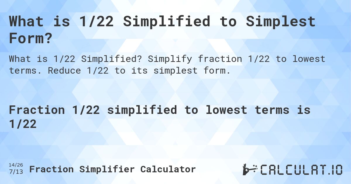 What is 1/22 Simplified to Simplest Form?. Simplify fraction 1/22 to lowest terms. Reduce 1/22 to its simplest form.