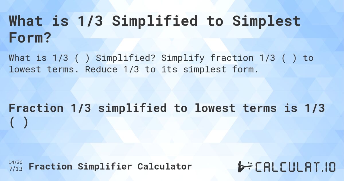 What is 1/3 Simplified to Simplest Form?. Simplify fraction 1/3 (⅓) to lowest terms. Reduce 1/3 to its simplest form.