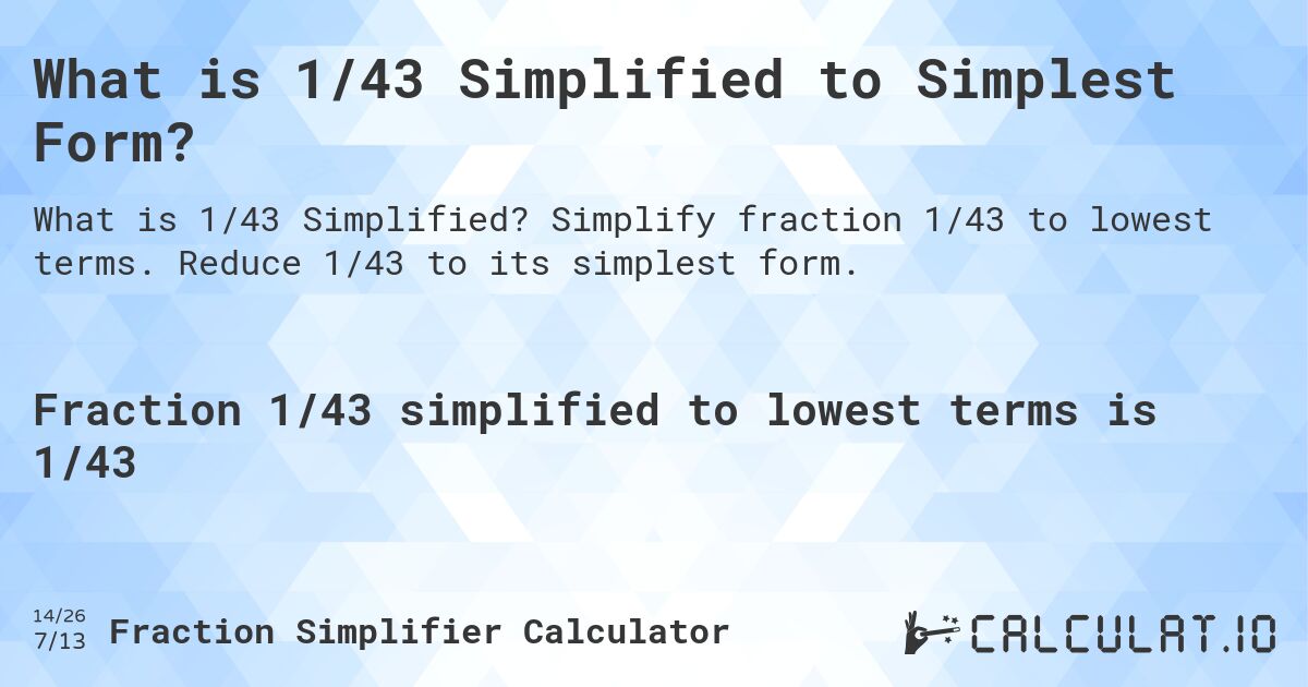 What is 1/43 Simplified to Simplest Form?. Simplify fraction 1/43 to lowest terms. Reduce 1/43 to its simplest form.