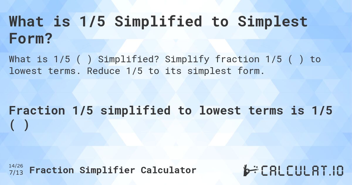 What is 1/5 Simplified to Simplest Form?. Simplify fraction 1/5 (⅕) to lowest terms. Reduce 1/5 to its simplest form.