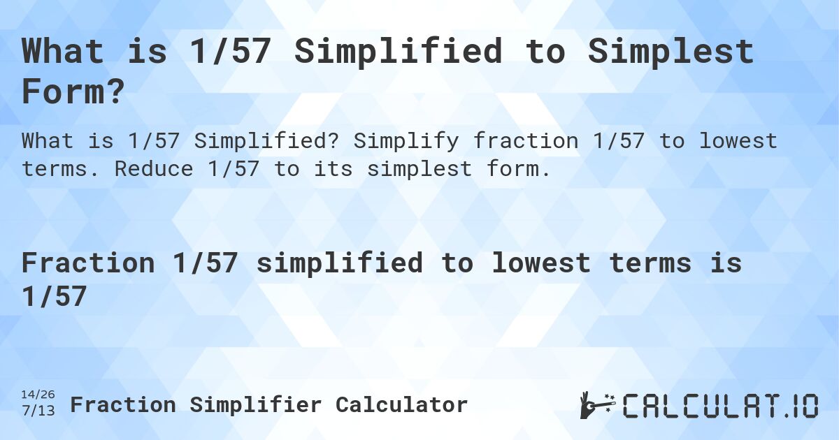 What is 1/57 Simplified to Simplest Form?. Simplify fraction 1/57 to lowest terms. Reduce 1/57 to its simplest form.