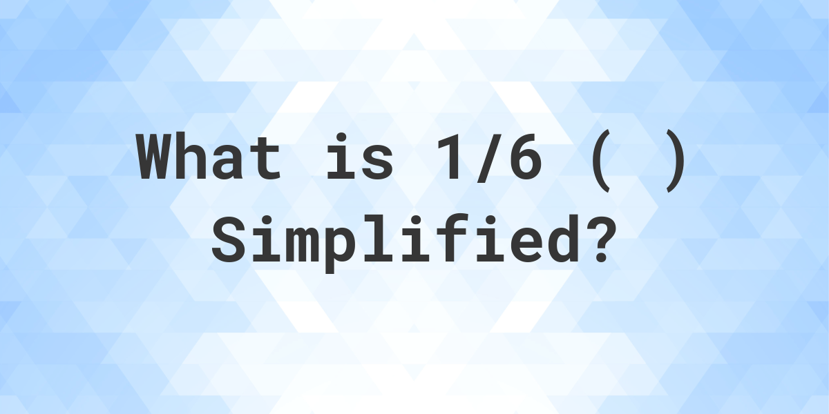 what-is-1-6-simplified-to-simplest-form-calculatio