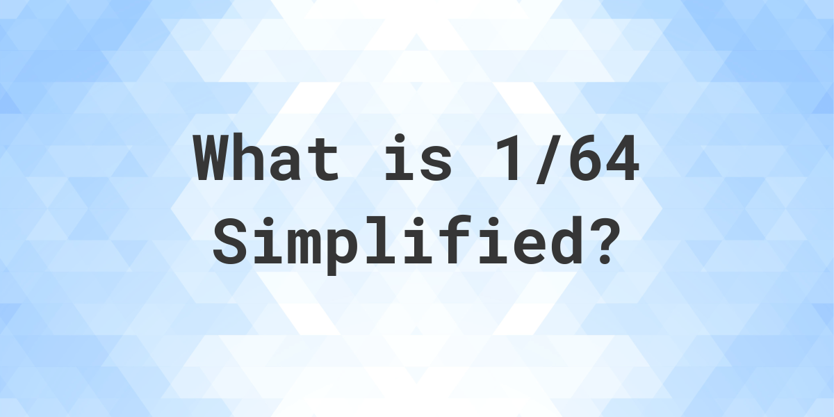 what-is-1-64-simplified-to-simplest-form-calculatio