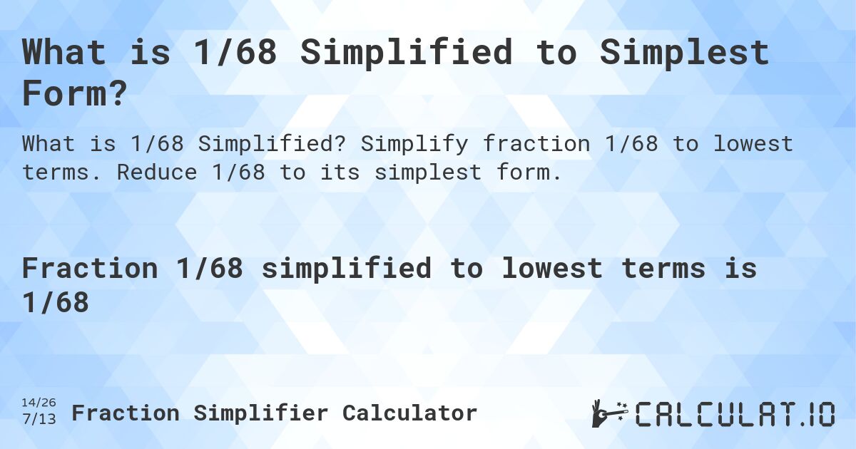 What is 1/68 Simplified to Simplest Form?. Simplify fraction 1/68 to lowest terms. Reduce 1/68 to its simplest form.