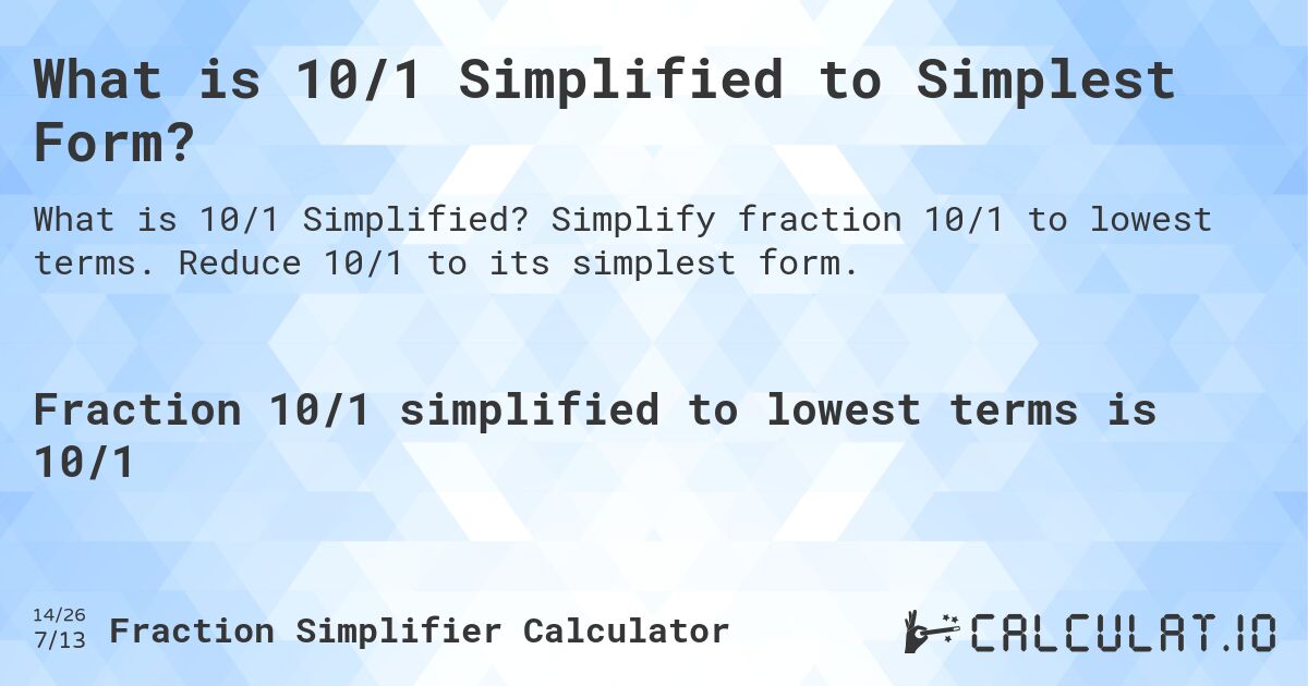 What is 10/1 Simplified to Simplest Form?. Simplify fraction 10/1 to lowest terms. Reduce 10/1 to its simplest form.