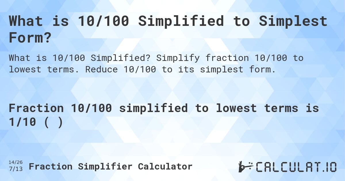 What is 10/100 Simplified to Simplest Form?. Simplify fraction 10/100 to lowest terms. Reduce 10/100 to its simplest form.