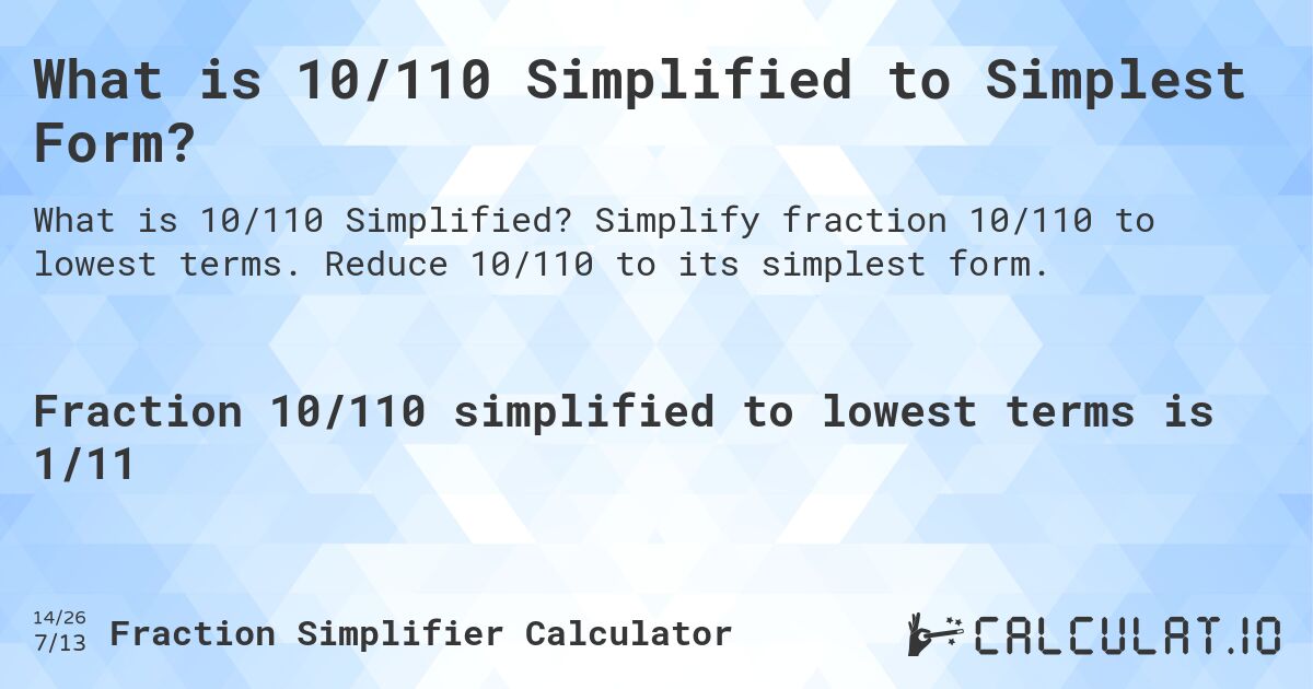 What is 10/110 Simplified to Simplest Form?. Simplify fraction 10/110 to lowest terms. Reduce 10/110 to its simplest form.