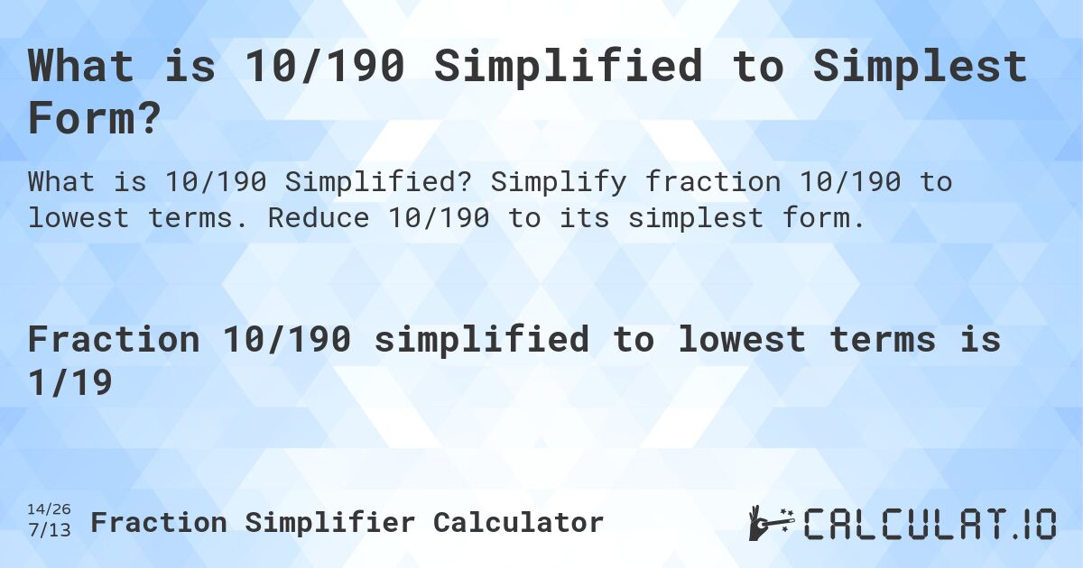 What is 10/190 Simplified to Simplest Form?. Simplify fraction 10/190 to lowest terms. Reduce 10/190 to its simplest form.