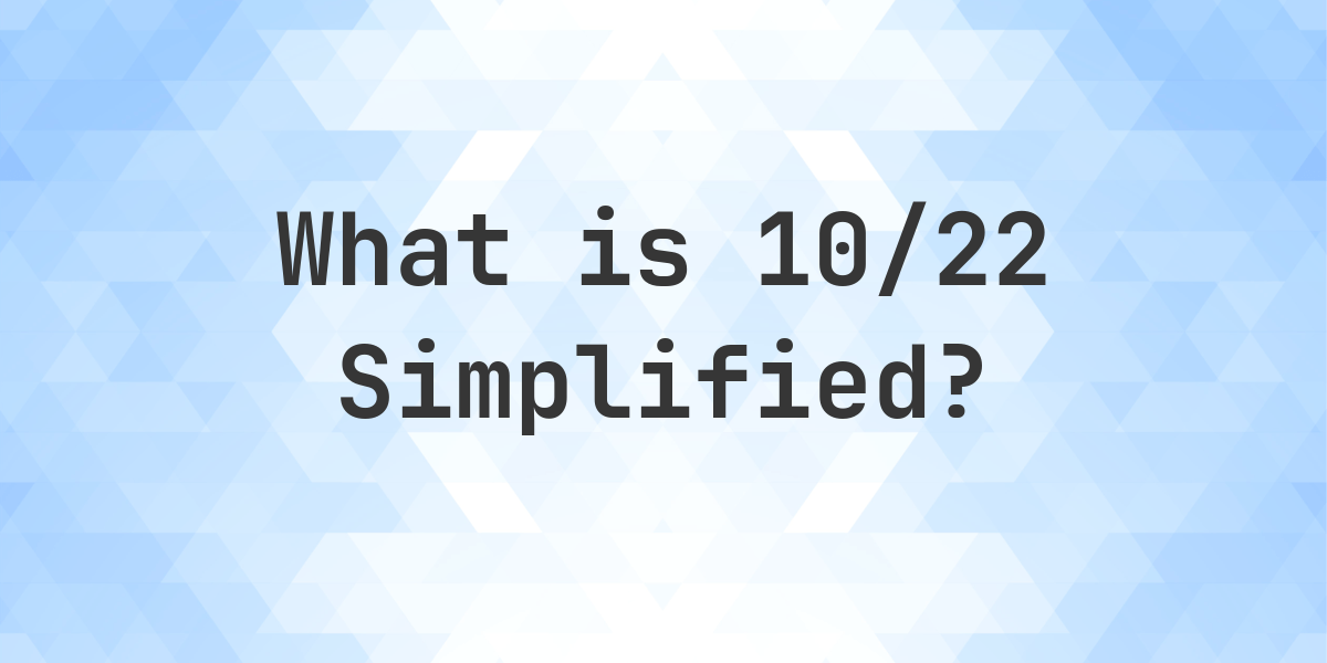 What Is 10 22 Simplified To Simplest Form Calculatio