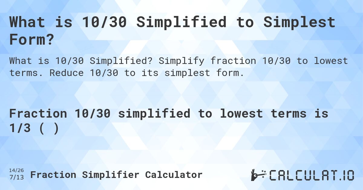 What is 10/30 Simplified to Simplest Form?. Simplify fraction 10/30 to lowest terms. Reduce 10/30 to its simplest form.