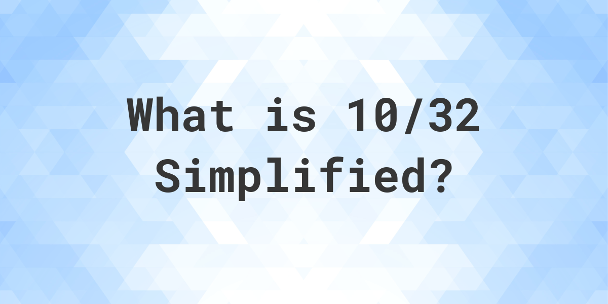 what-is-10-32-simplified-to-simplest-form-calculatio