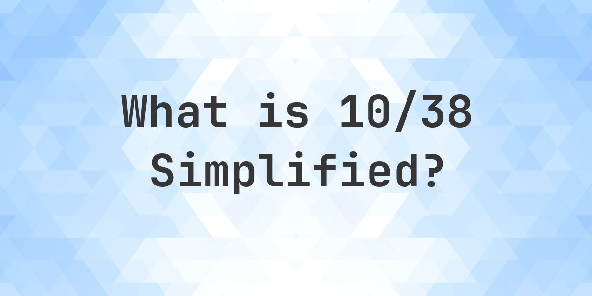 What is 10/38 Simplified to Simplest Form? - Calculatio