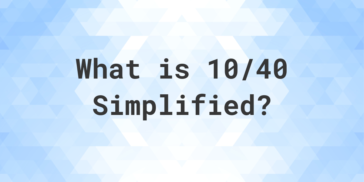 What Is 10 40 Simplified