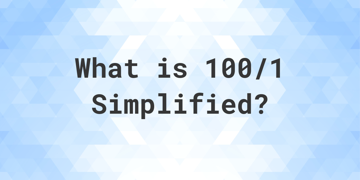 what-is-100-1-simplified-to-simplest-form-calculatio