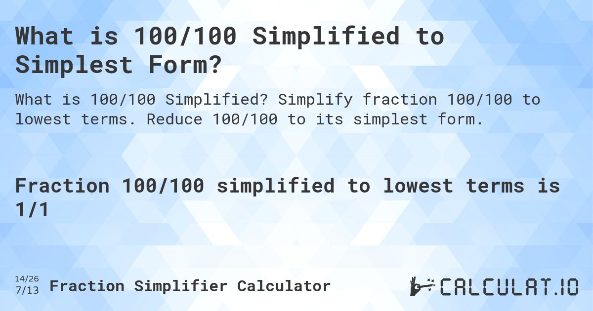What is 100/100 Simplified to Simplest Form?. Simplify fraction 100/100 to lowest terms. Reduce 100/100 to its simplest form.